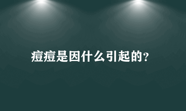 痘痘是因什么引起的？