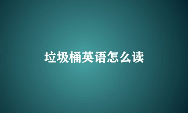 垃圾桶英语怎么读