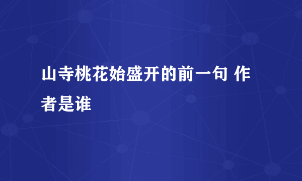 山寺桃花始盛开的前一句 作者是谁