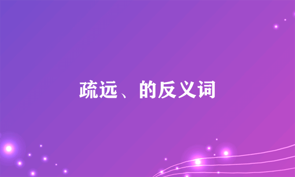 疏远、的反义词