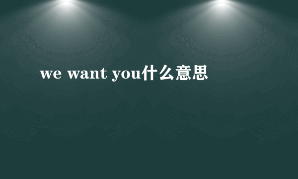 we want you什么意思