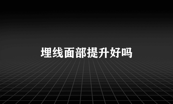 埋线面部提升好吗