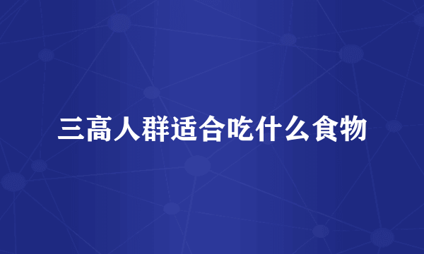 三高人群适合吃什么食物