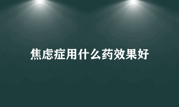 焦虑症用什么药效果好