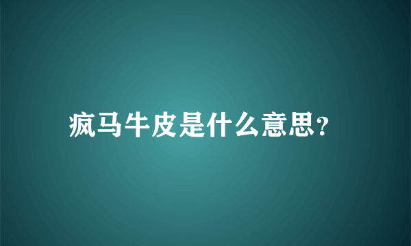 疯马牛皮是什么意思？