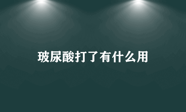 玻尿酸打了有什么用