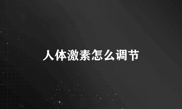 人体激素怎么调节