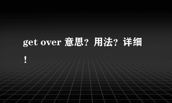 get over 意思？用法？详细！