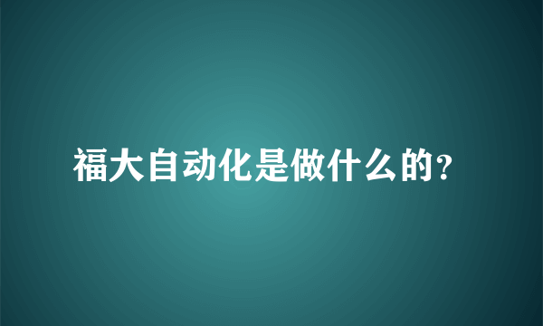 福大自动化是做什么的？