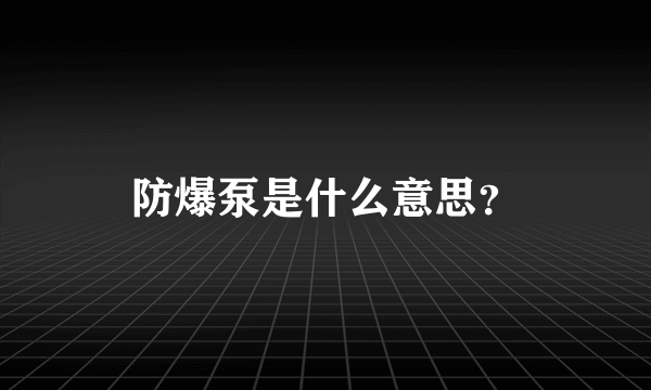 防爆泵是什么意思？