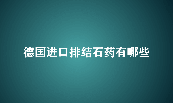 德国进口排结石药有哪些