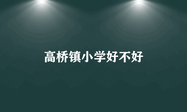 高桥镇小学好不好