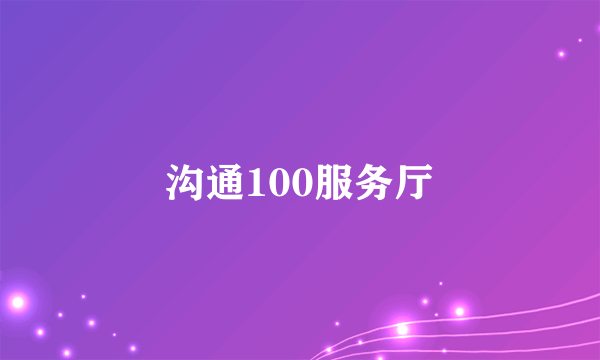 沟通100服务厅