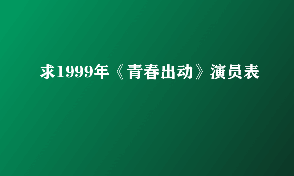 求1999年《青春出动》演员表