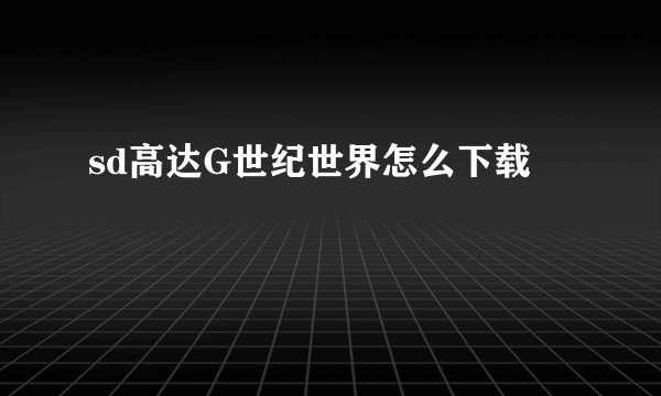 sd高达G世纪世界怎么下载