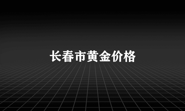 长春市黄金价格