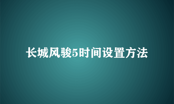 长城风骏5时间设置方法