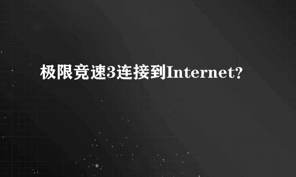 极限竞速3连接到Internet？