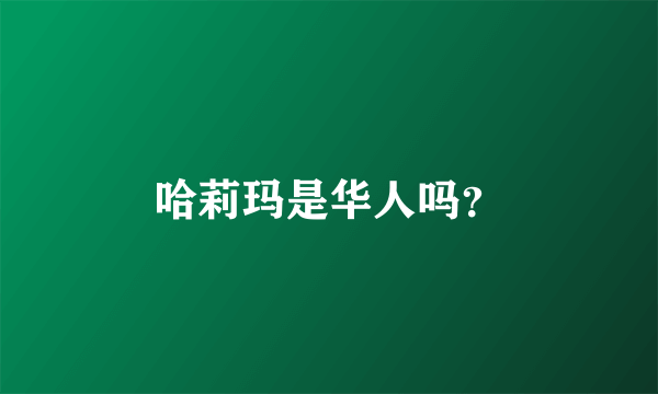 哈莉玛是华人吗？