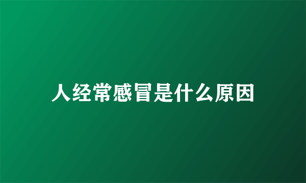 人经常感冒是什么原因