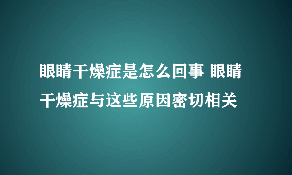 眼睛干燥症是怎么回事 眼睛干燥症与这些原因密切相关