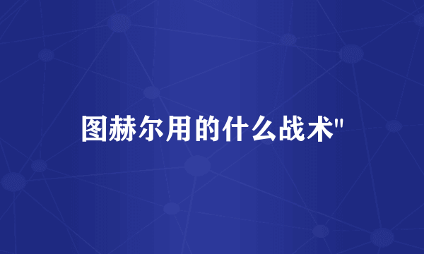 图赫尔用的什么战术