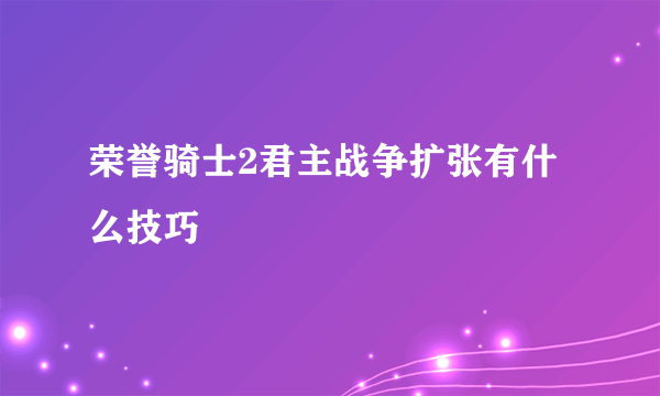 荣誉骑士2君主战争扩张有什么技巧