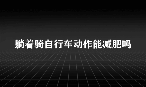 躺着骑自行车动作能减肥吗