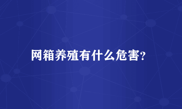 网箱养殖有什么危害？