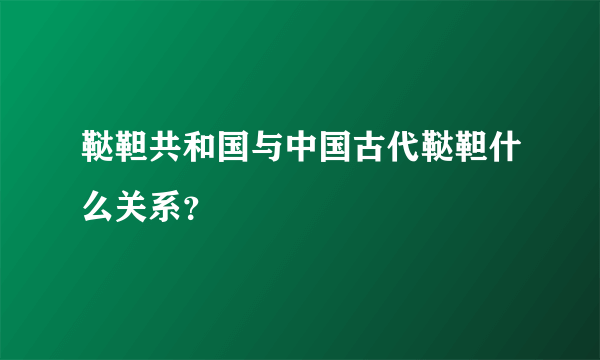 鞑靼共和国与中国古代鞑靼什么关系？