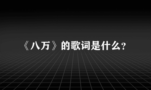 《八万》的歌词是什么？