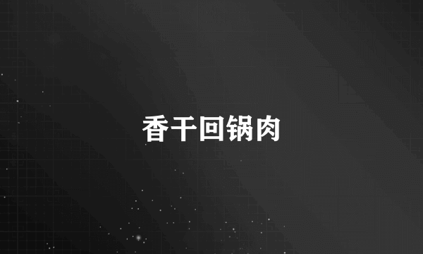 香干回锅肉