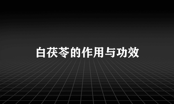 白茯苓的作用与功效