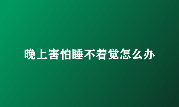 晚上害怕睡不着觉怎么办