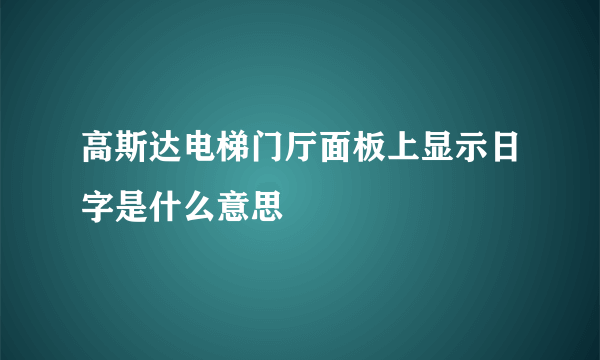 高斯达电梯门厅面板上显示日字是什么意思