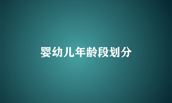 婴幼儿年龄段划分
