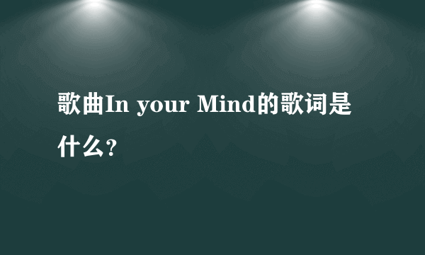 歌曲In your Mind的歌词是什么？