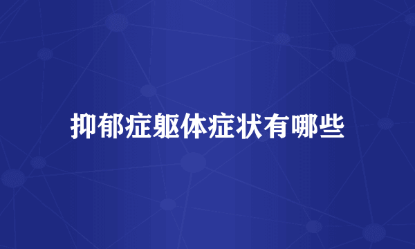 抑郁症躯体症状有哪些