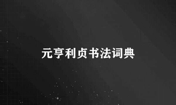 元亨利贞书法词典