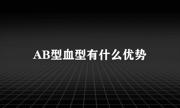 AB型血型有什么优势