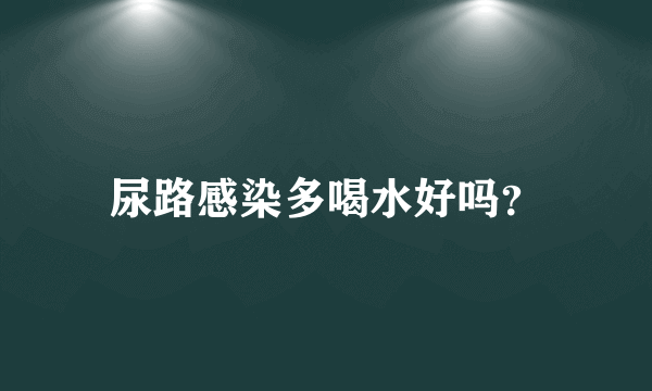 尿路感染多喝水好吗？