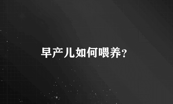 早产儿如何喂养？