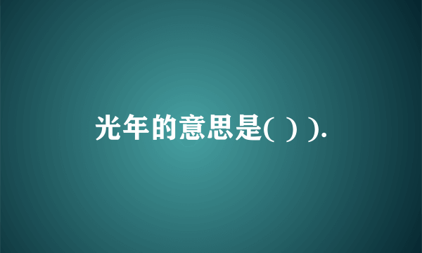 光年的意思是( ) ).