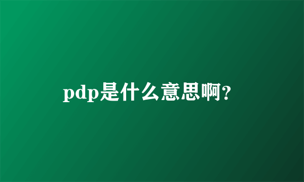 pdp是什么意思啊？
