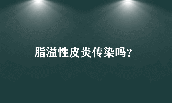 脂溢性皮炎传染吗？