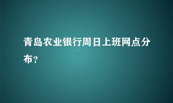 青岛农业银行周日上班网点分布？