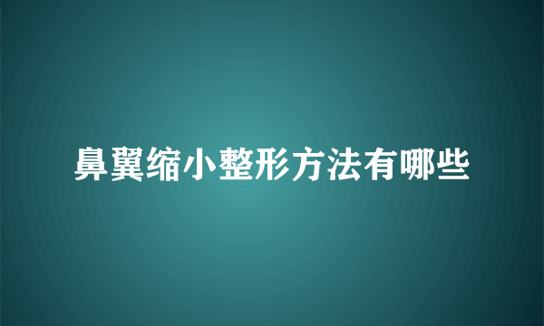 鼻翼缩小整形方法有哪些