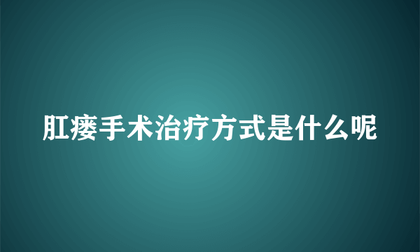 肛瘘手术治疗方式是什么呢