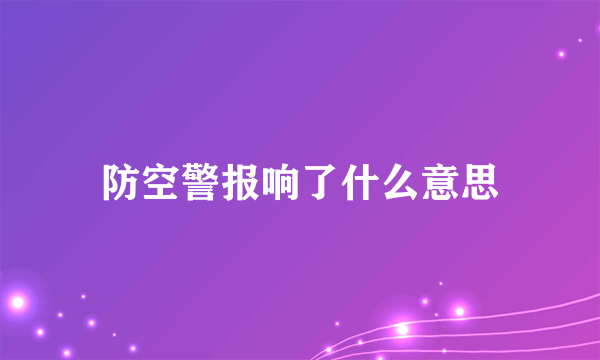 防空警报响了什么意思