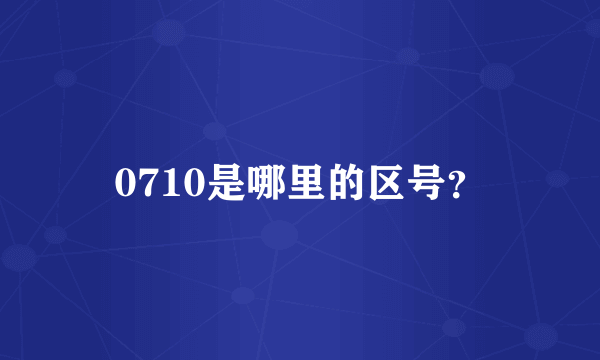 0710是哪里的区号？